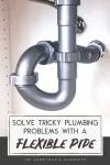 under sink plumbing with flexible waste pipe with text overlay reading "Solve Tricky Plumbing Problems with a Flexible Pipe"